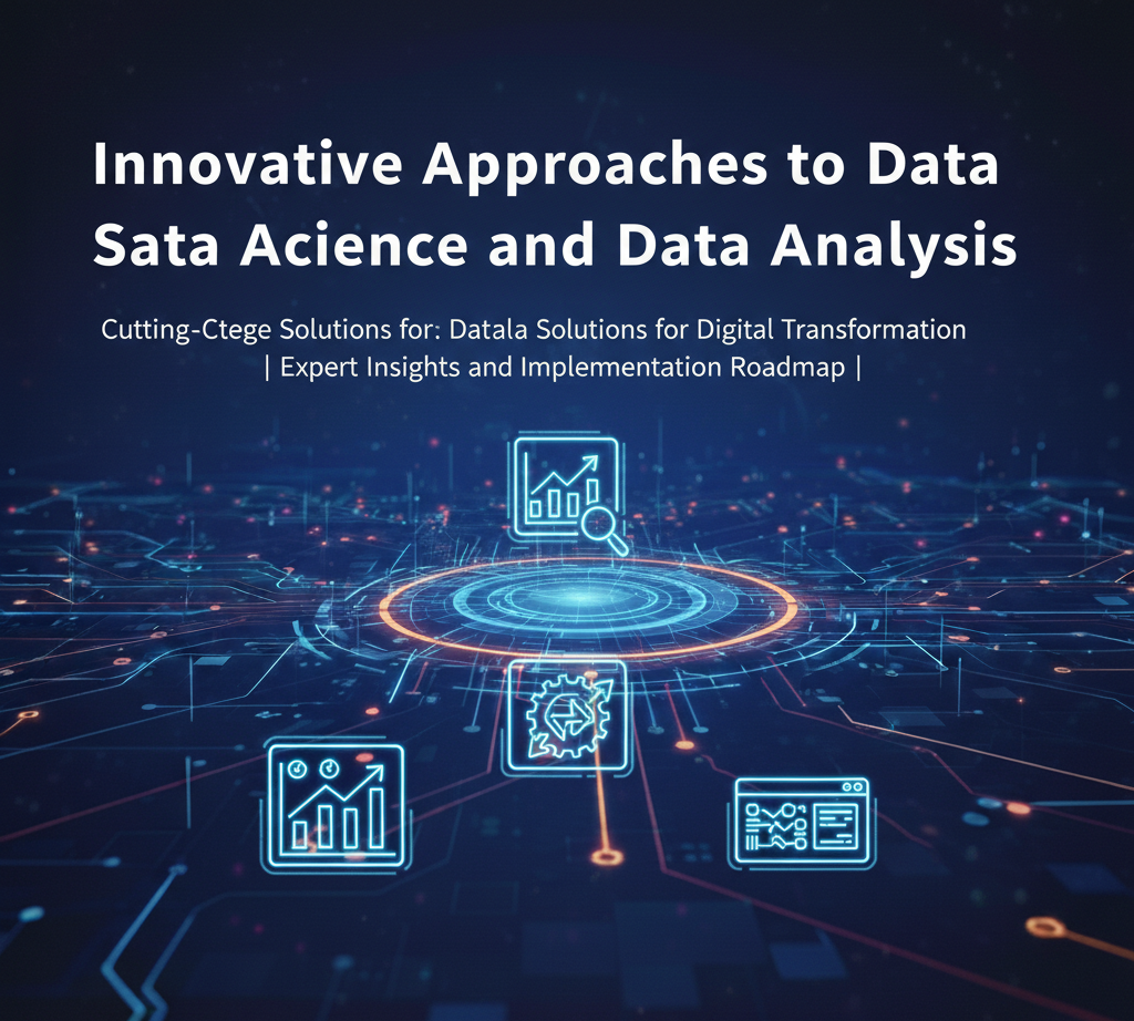 Innovative Approaches to Data Science and Data Analysis: Cutting-Edge Solutions for Digital Transformation | Expert Insights and Implementation Roadmap - part 1