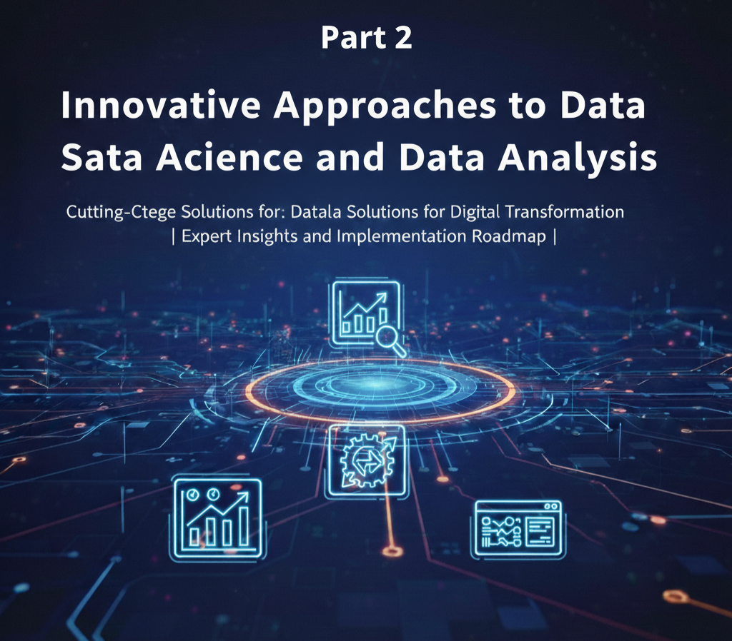 Innovative Approaches to Data Science and Data Analysis: Cutting-Edge Solutions for Digital Transformation | Expert Insights and Implementation Roadmap -part 2