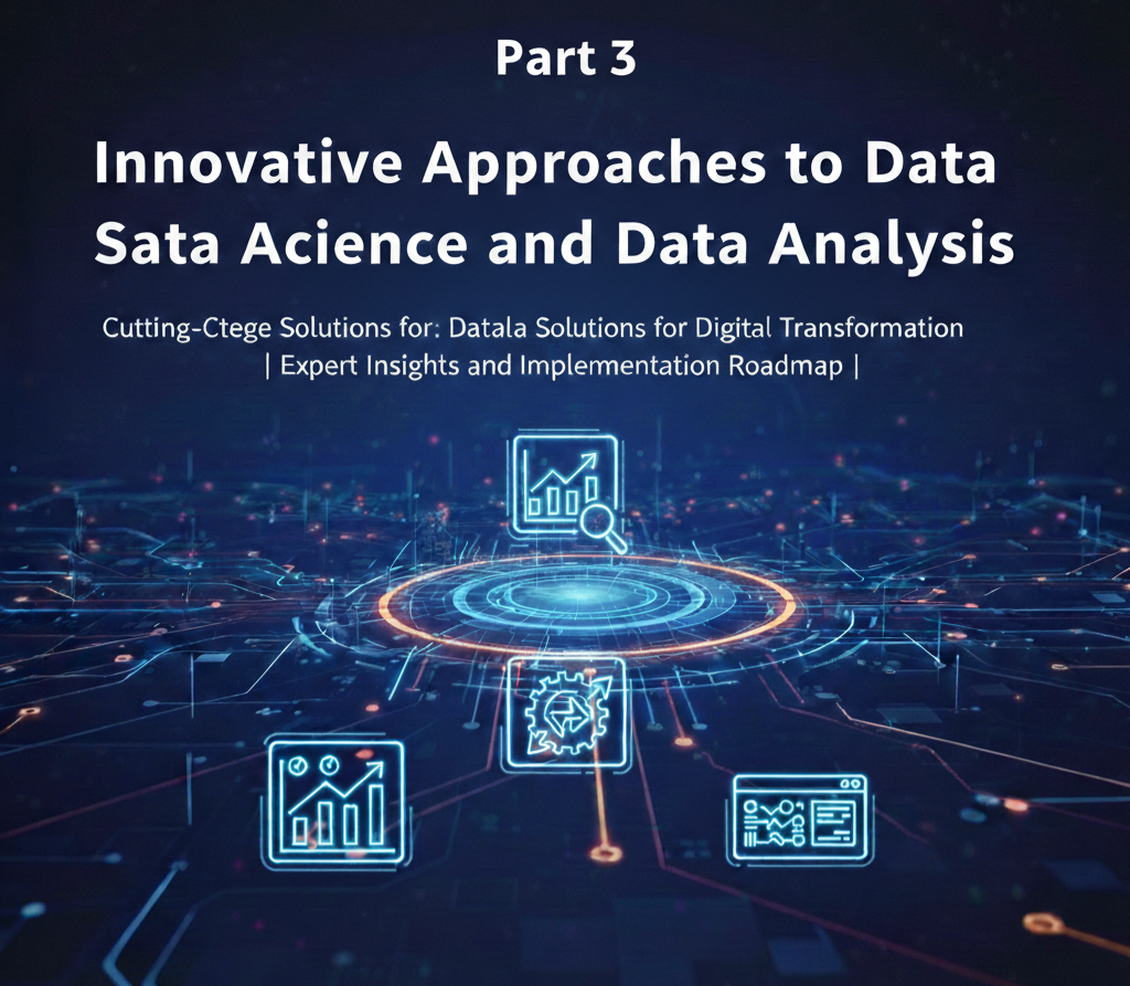 Innovative Approaches to Data Science and Data Analysis: Cutting-Edge Solutions for Digital Transformation | Expert Insights and Implementation Roadmap - Part 3