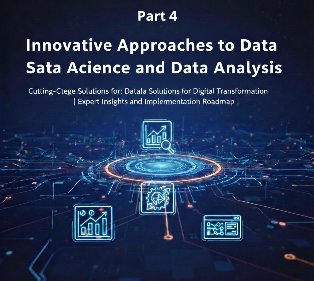 Innovative Approaches to Data Science and Data Analysis: Cutting-Edge Solutions for Digital Transformation | Expert Insights and Implementation Roadmap - Part 4